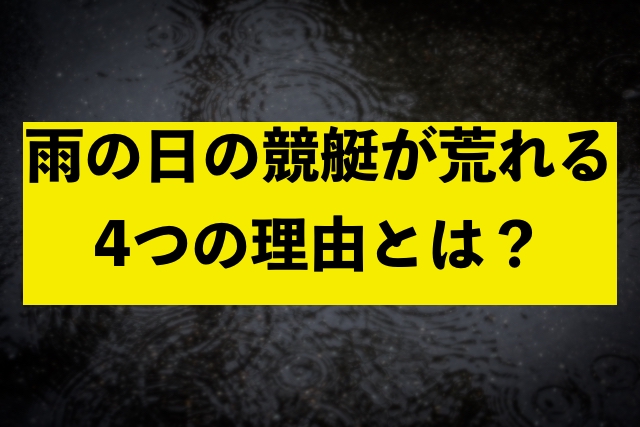 雨の日の競艇が荒れる4つの理由とは？