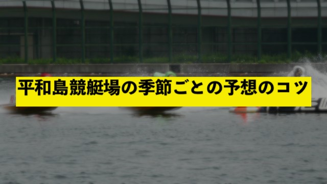 平和島競艇場の季節ごとの予想のコツ