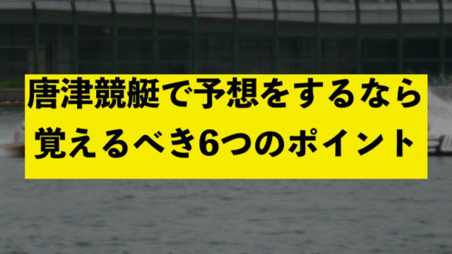 唐津競艇で予想をするなら覚えるべき6つのポイント